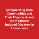 Safeguarding Rural Communities and Their Physical Assets From Climate Induced Disasters in Timor-Leste